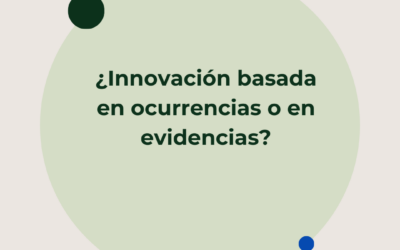 ¿Innovación basada en ocurrencias o en evidencias?