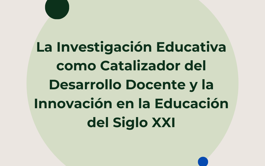 La Investigación Educativa como Catalizador del Desarrollo Docente y la Innovación en la Educación del Siglo XXI